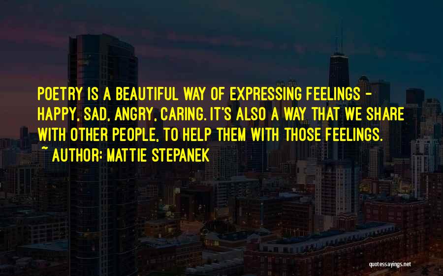 Mattie Stepanek Quotes: Poetry Is A Beautiful Way Of Expressing Feelings - Happy, Sad, Angry, Caring. It's Also A Way That We Share