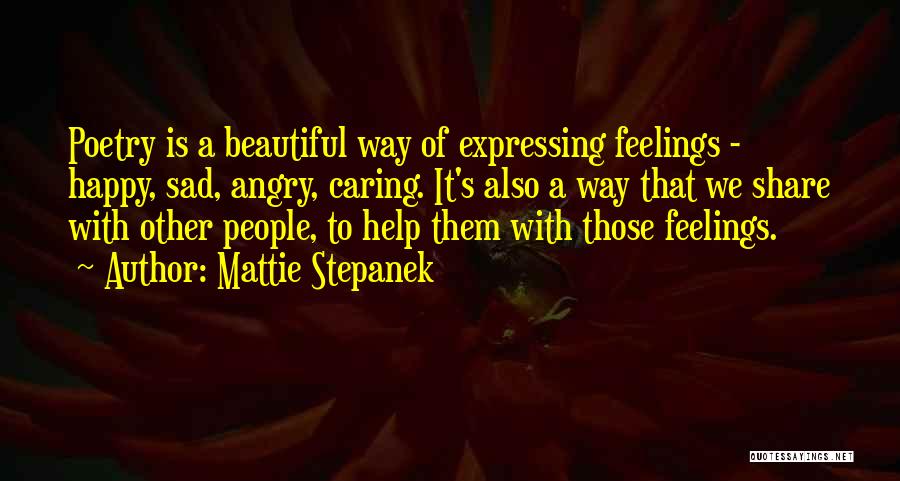 Mattie Stepanek Quotes: Poetry Is A Beautiful Way Of Expressing Feelings - Happy, Sad, Angry, Caring. It's Also A Way That We Share