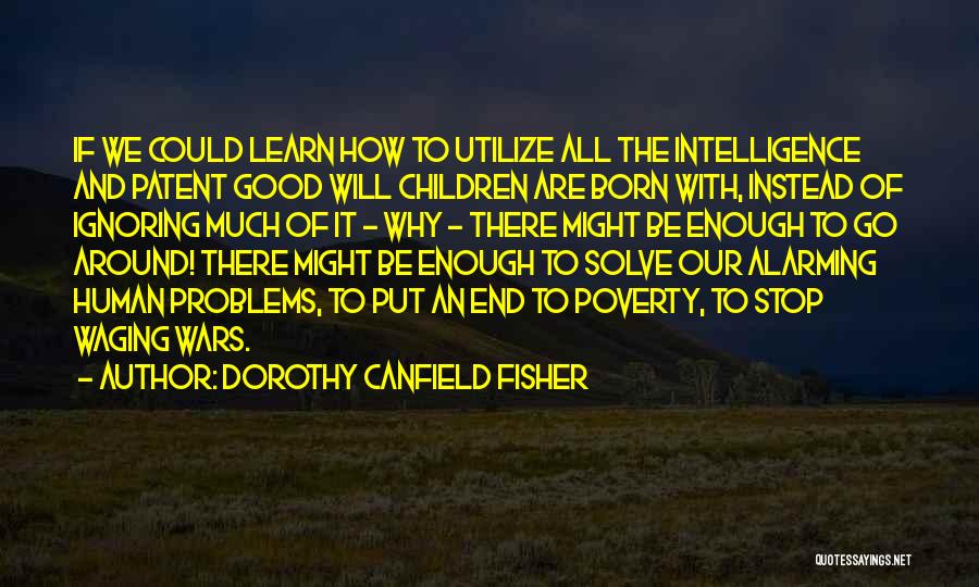 Dorothy Canfield Fisher Quotes: If We Could Learn How To Utilize All The Intelligence And Patent Good Will Children Are Born With, Instead Of