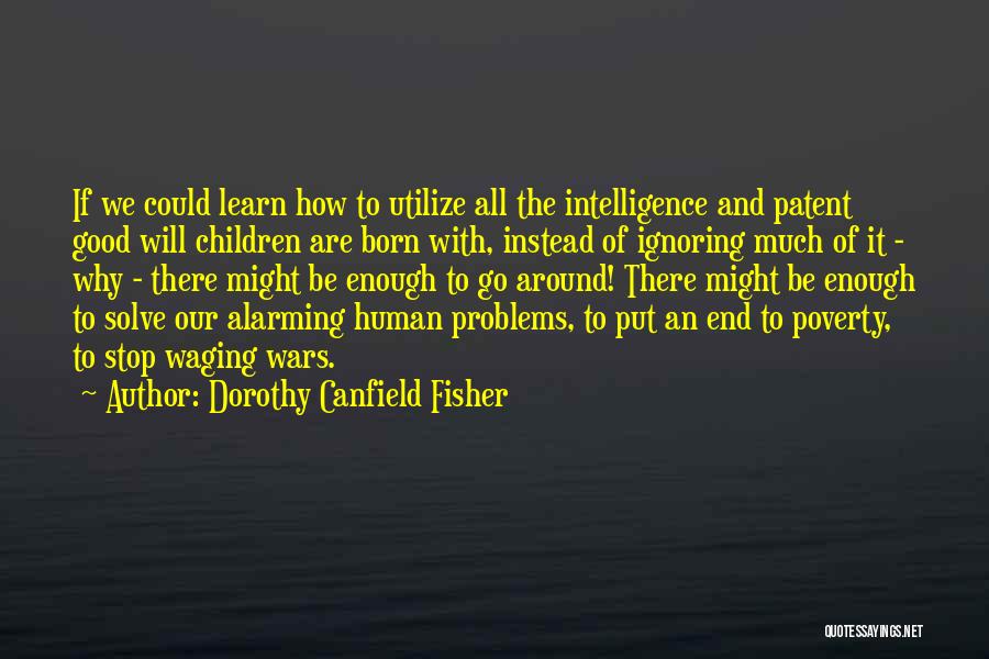 Dorothy Canfield Fisher Quotes: If We Could Learn How To Utilize All The Intelligence And Patent Good Will Children Are Born With, Instead Of