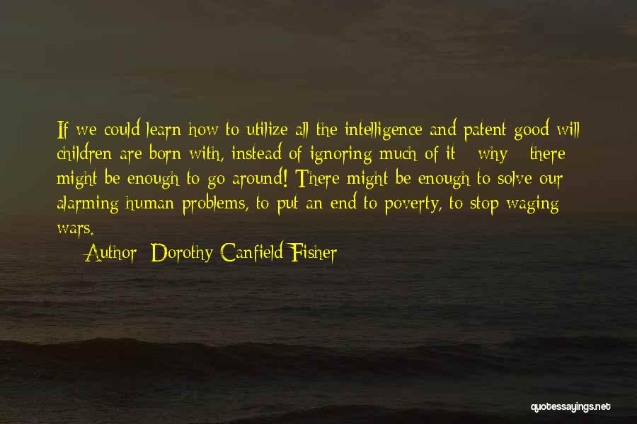 Dorothy Canfield Fisher Quotes: If We Could Learn How To Utilize All The Intelligence And Patent Good Will Children Are Born With, Instead Of