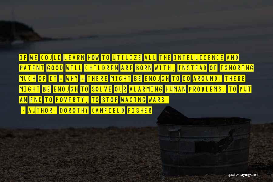 Dorothy Canfield Fisher Quotes: If We Could Learn How To Utilize All The Intelligence And Patent Good Will Children Are Born With, Instead Of