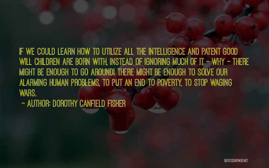 Dorothy Canfield Fisher Quotes: If We Could Learn How To Utilize All The Intelligence And Patent Good Will Children Are Born With, Instead Of