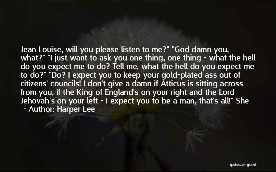 Harper Lee Quotes: Jean Louise, Will You Please Listen To Me? God Damn You, What? I Just Want To Ask You One Thing,