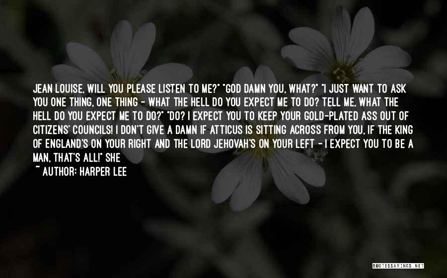 Harper Lee Quotes: Jean Louise, Will You Please Listen To Me? God Damn You, What? I Just Want To Ask You One Thing,