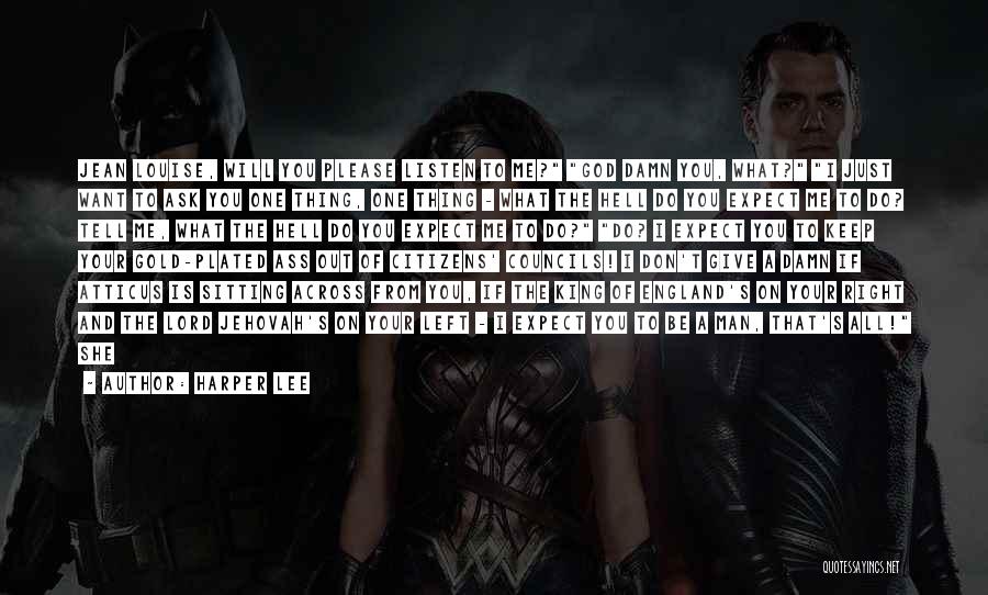 Harper Lee Quotes: Jean Louise, Will You Please Listen To Me? God Damn You, What? I Just Want To Ask You One Thing,