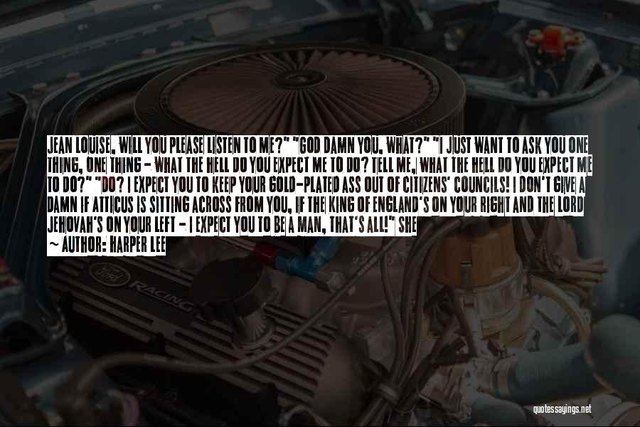 Harper Lee Quotes: Jean Louise, Will You Please Listen To Me? God Damn You, What? I Just Want To Ask You One Thing,