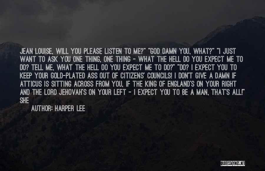 Harper Lee Quotes: Jean Louise, Will You Please Listen To Me? God Damn You, What? I Just Want To Ask You One Thing,