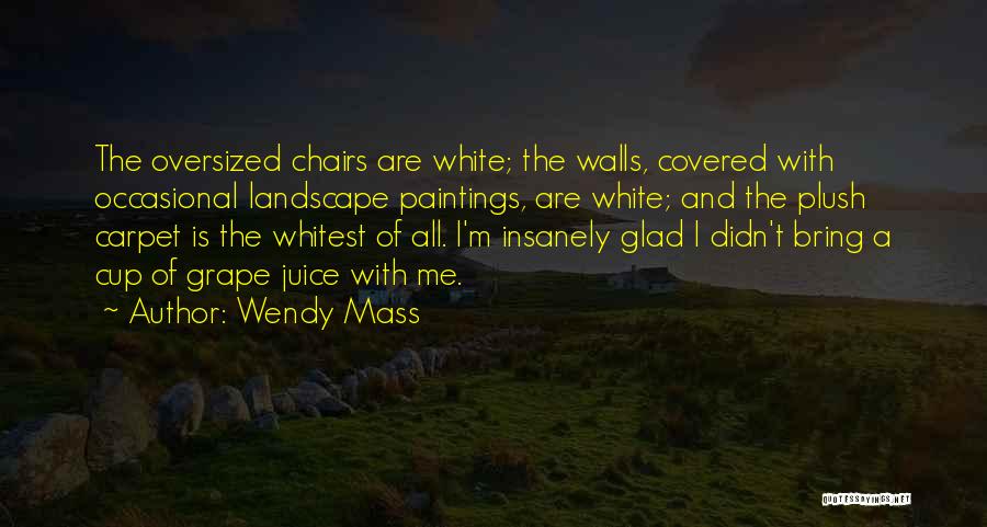 Wendy Mass Quotes: The Oversized Chairs Are White; The Walls, Covered With Occasional Landscape Paintings, Are White; And The Plush Carpet Is The