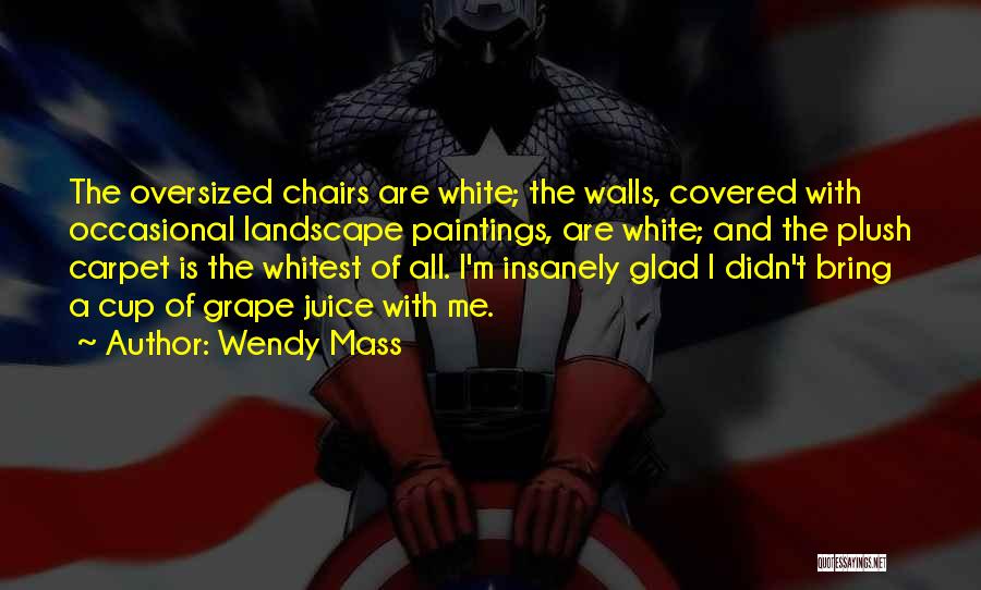 Wendy Mass Quotes: The Oversized Chairs Are White; The Walls, Covered With Occasional Landscape Paintings, Are White; And The Plush Carpet Is The