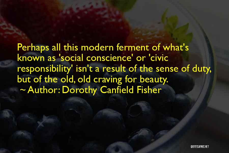 Dorothy Canfield Fisher Quotes: Perhaps All This Modern Ferment Of What's Known As 'social Conscience' Or 'civic Responsibility' Isn't A Result Of The Sense