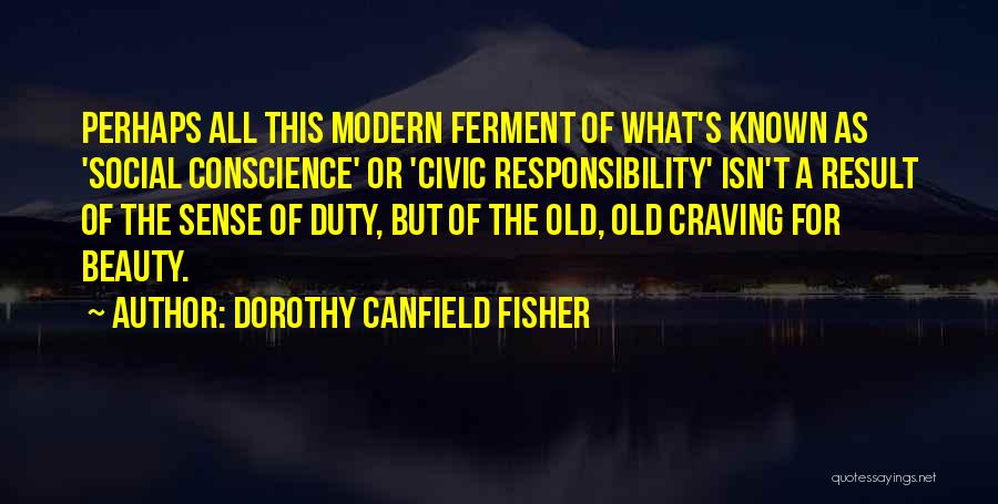 Dorothy Canfield Fisher Quotes: Perhaps All This Modern Ferment Of What's Known As 'social Conscience' Or 'civic Responsibility' Isn't A Result Of The Sense