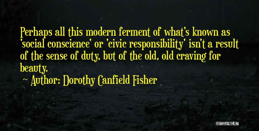 Dorothy Canfield Fisher Quotes: Perhaps All This Modern Ferment Of What's Known As 'social Conscience' Or 'civic Responsibility' Isn't A Result Of The Sense