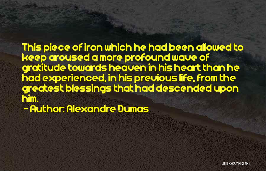 Alexandre Dumas Quotes: This Piece Of Iron Which He Had Been Allowed To Keep Aroused A More Profound Wave Of Gratitude Towards Heaven