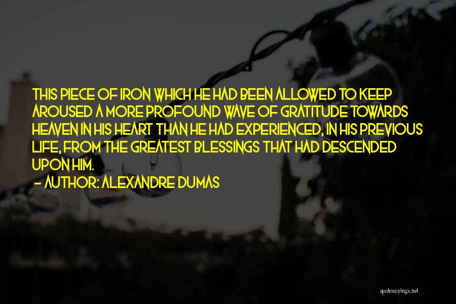Alexandre Dumas Quotes: This Piece Of Iron Which He Had Been Allowed To Keep Aroused A More Profound Wave Of Gratitude Towards Heaven