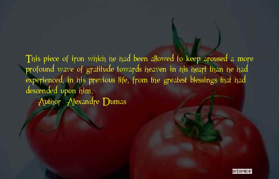 Alexandre Dumas Quotes: This Piece Of Iron Which He Had Been Allowed To Keep Aroused A More Profound Wave Of Gratitude Towards Heaven