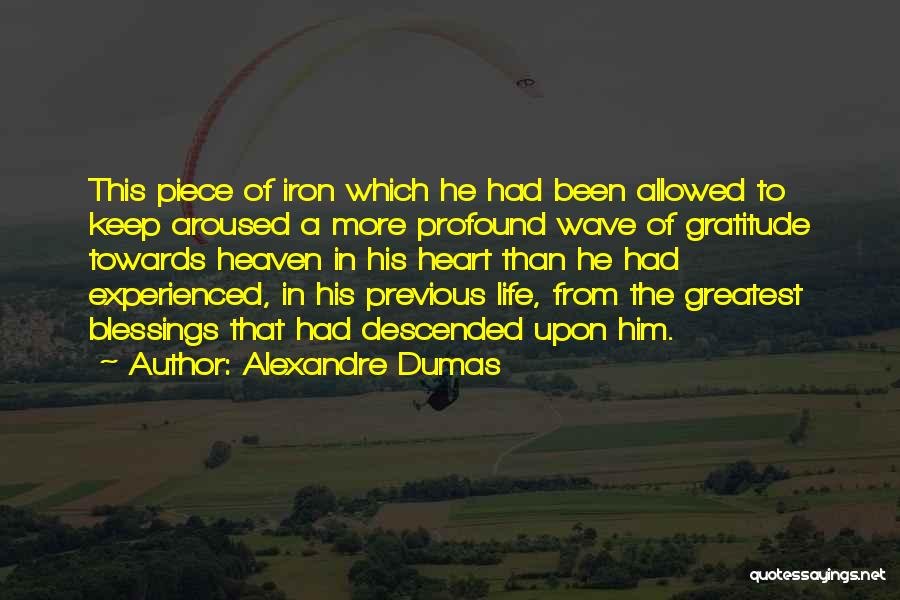 Alexandre Dumas Quotes: This Piece Of Iron Which He Had Been Allowed To Keep Aroused A More Profound Wave Of Gratitude Towards Heaven