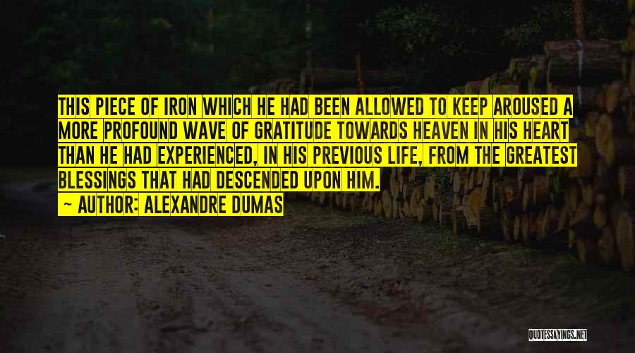 Alexandre Dumas Quotes: This Piece Of Iron Which He Had Been Allowed To Keep Aroused A More Profound Wave Of Gratitude Towards Heaven