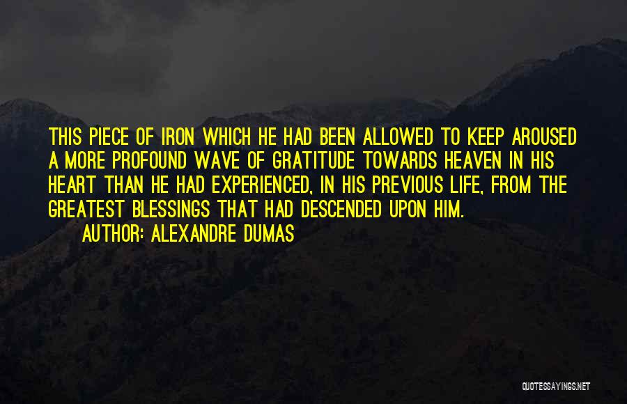 Alexandre Dumas Quotes: This Piece Of Iron Which He Had Been Allowed To Keep Aroused A More Profound Wave Of Gratitude Towards Heaven