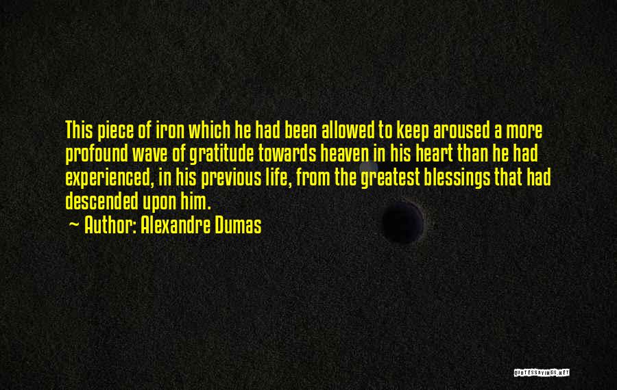 Alexandre Dumas Quotes: This Piece Of Iron Which He Had Been Allowed To Keep Aroused A More Profound Wave Of Gratitude Towards Heaven