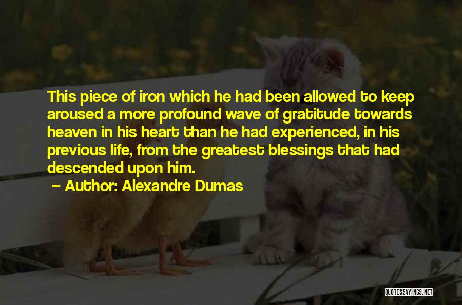 Alexandre Dumas Quotes: This Piece Of Iron Which He Had Been Allowed To Keep Aroused A More Profound Wave Of Gratitude Towards Heaven