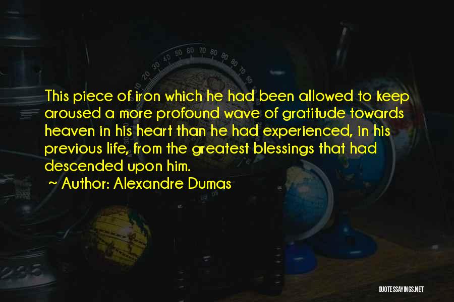 Alexandre Dumas Quotes: This Piece Of Iron Which He Had Been Allowed To Keep Aroused A More Profound Wave Of Gratitude Towards Heaven