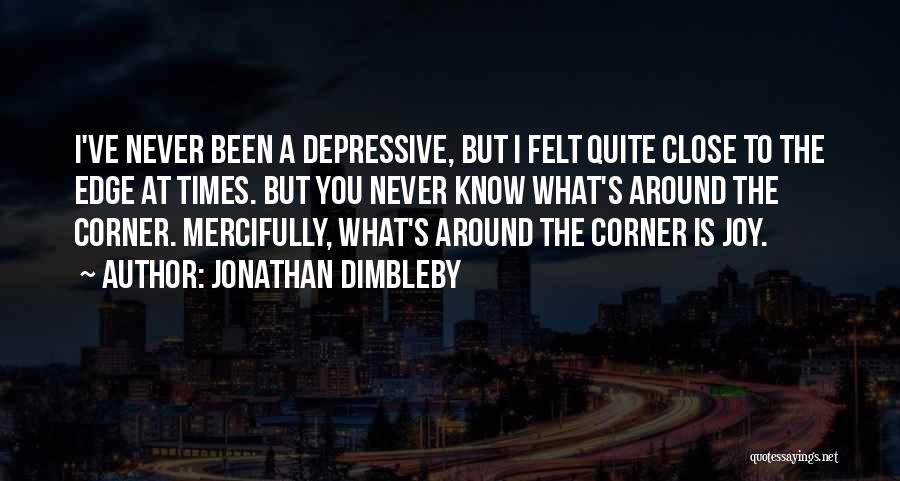 Jonathan Dimbleby Quotes: I've Never Been A Depressive, But I Felt Quite Close To The Edge At Times. But You Never Know What's