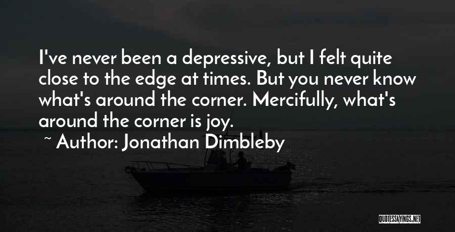 Jonathan Dimbleby Quotes: I've Never Been A Depressive, But I Felt Quite Close To The Edge At Times. But You Never Know What's