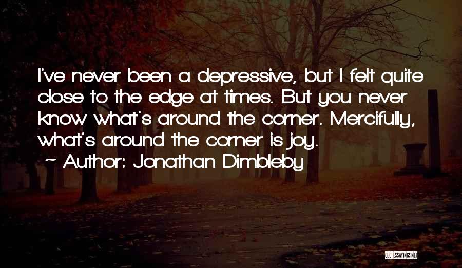 Jonathan Dimbleby Quotes: I've Never Been A Depressive, But I Felt Quite Close To The Edge At Times. But You Never Know What's