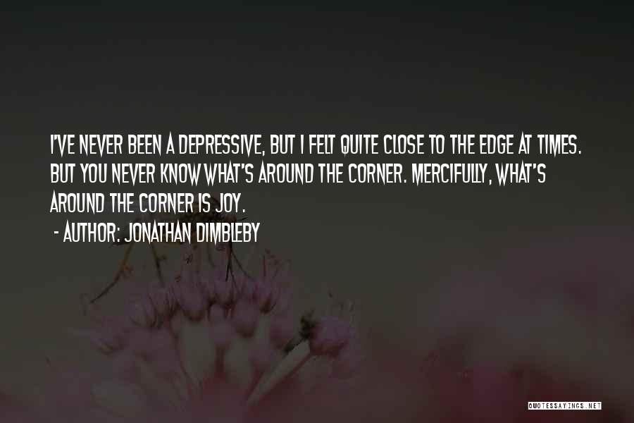 Jonathan Dimbleby Quotes: I've Never Been A Depressive, But I Felt Quite Close To The Edge At Times. But You Never Know What's