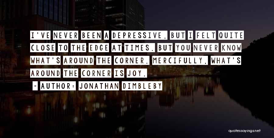 Jonathan Dimbleby Quotes: I've Never Been A Depressive, But I Felt Quite Close To The Edge At Times. But You Never Know What's