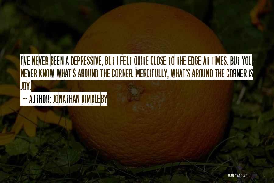 Jonathan Dimbleby Quotes: I've Never Been A Depressive, But I Felt Quite Close To The Edge At Times. But You Never Know What's