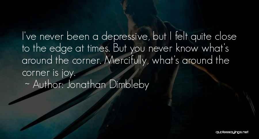 Jonathan Dimbleby Quotes: I've Never Been A Depressive, But I Felt Quite Close To The Edge At Times. But You Never Know What's