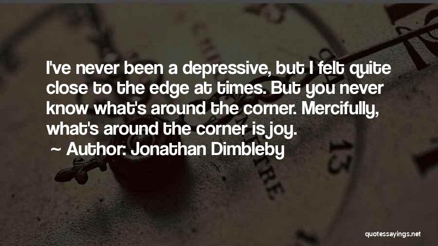 Jonathan Dimbleby Quotes: I've Never Been A Depressive, But I Felt Quite Close To The Edge At Times. But You Never Know What's