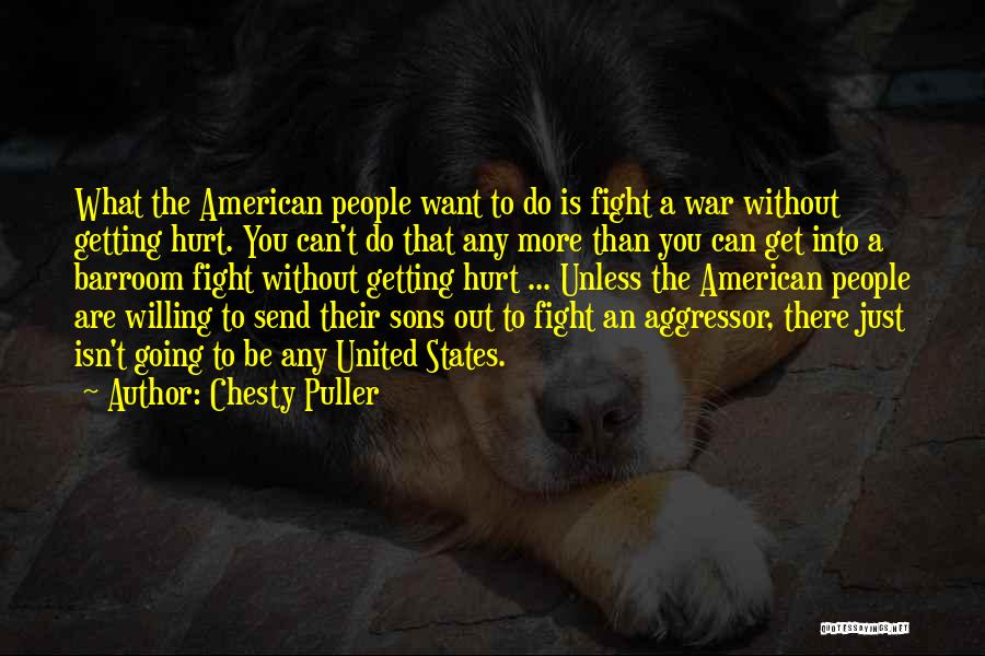 Chesty Puller Quotes: What The American People Want To Do Is Fight A War Without Getting Hurt. You Can't Do That Any More