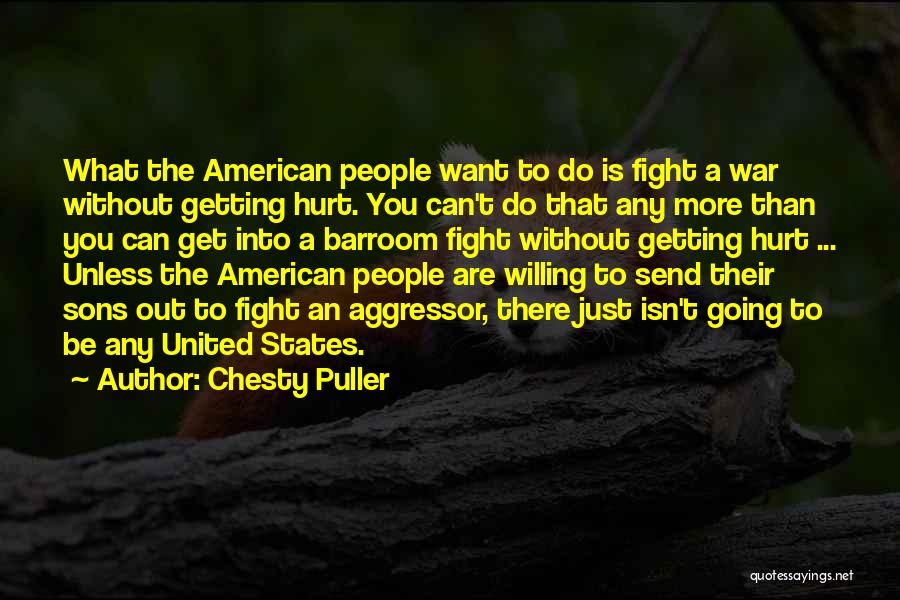 Chesty Puller Quotes: What The American People Want To Do Is Fight A War Without Getting Hurt. You Can't Do That Any More