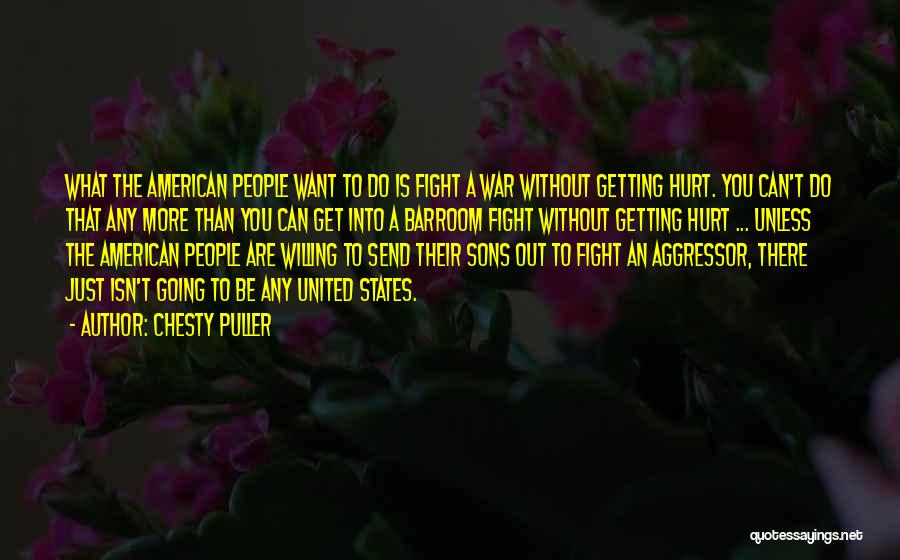 Chesty Puller Quotes: What The American People Want To Do Is Fight A War Without Getting Hurt. You Can't Do That Any More