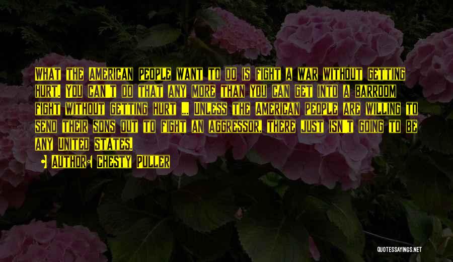 Chesty Puller Quotes: What The American People Want To Do Is Fight A War Without Getting Hurt. You Can't Do That Any More