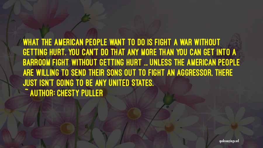 Chesty Puller Quotes: What The American People Want To Do Is Fight A War Without Getting Hurt. You Can't Do That Any More