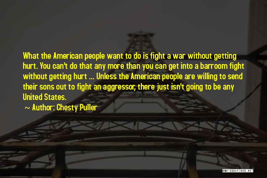 Chesty Puller Quotes: What The American People Want To Do Is Fight A War Without Getting Hurt. You Can't Do That Any More