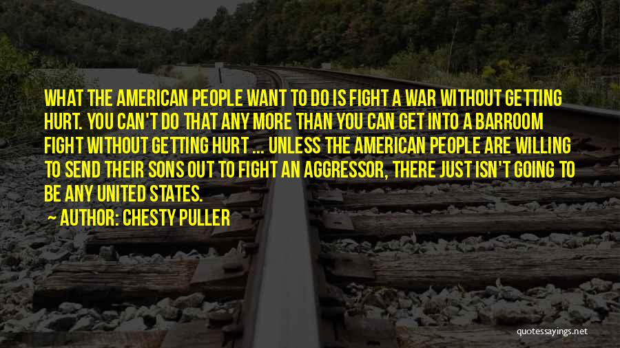 Chesty Puller Quotes: What The American People Want To Do Is Fight A War Without Getting Hurt. You Can't Do That Any More