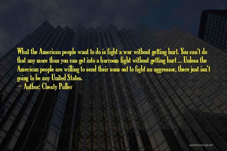 Chesty Puller Quotes: What The American People Want To Do Is Fight A War Without Getting Hurt. You Can't Do That Any More