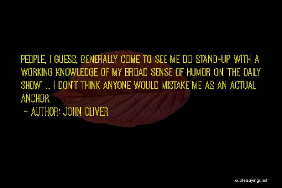 John Oliver Quotes: People, I Guess, Generally Come To See Me Do Stand-up With A Working Knowledge Of My Broad Sense Of Humor