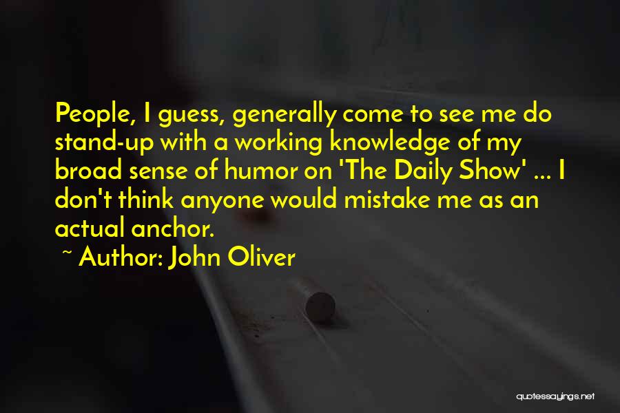 John Oliver Quotes: People, I Guess, Generally Come To See Me Do Stand-up With A Working Knowledge Of My Broad Sense Of Humor