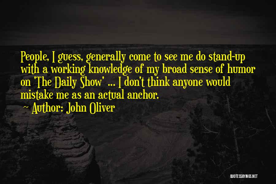 John Oliver Quotes: People, I Guess, Generally Come To See Me Do Stand-up With A Working Knowledge Of My Broad Sense Of Humor