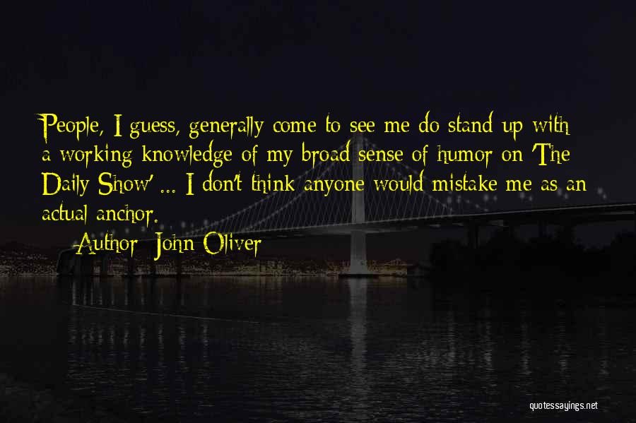 John Oliver Quotes: People, I Guess, Generally Come To See Me Do Stand-up With A Working Knowledge Of My Broad Sense Of Humor