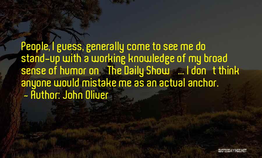 John Oliver Quotes: People, I Guess, Generally Come To See Me Do Stand-up With A Working Knowledge Of My Broad Sense Of Humor