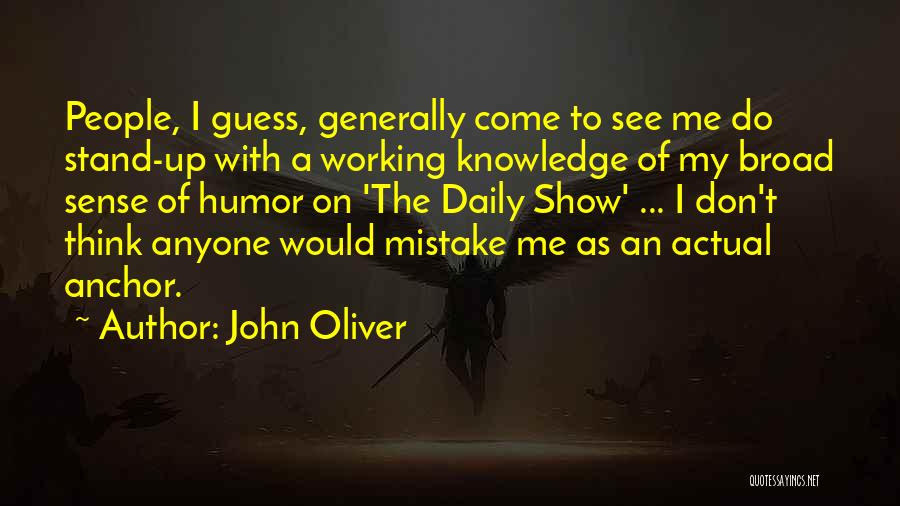 John Oliver Quotes: People, I Guess, Generally Come To See Me Do Stand-up With A Working Knowledge Of My Broad Sense Of Humor