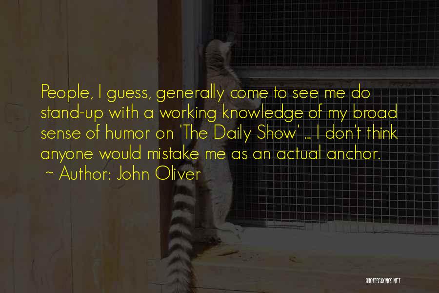 John Oliver Quotes: People, I Guess, Generally Come To See Me Do Stand-up With A Working Knowledge Of My Broad Sense Of Humor