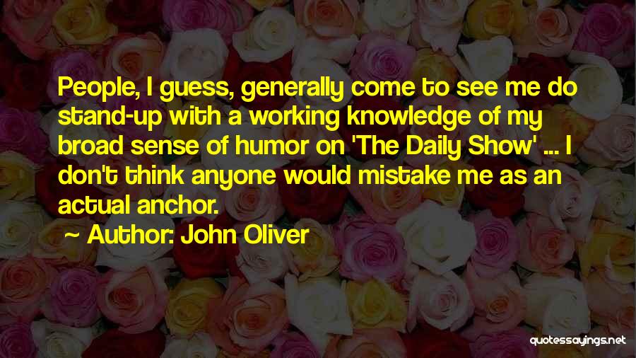 John Oliver Quotes: People, I Guess, Generally Come To See Me Do Stand-up With A Working Knowledge Of My Broad Sense Of Humor